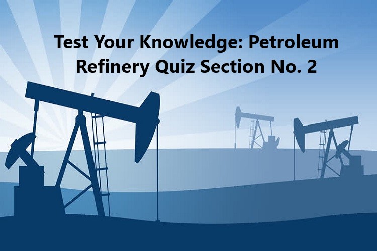Test Your Knowledge: Petroleum Refinery Quiz Section